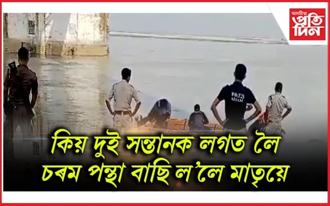 মৰ্মান্তিক: দুই সন্তানক বুকুত বান্ধি ব্ৰহ্মপুত্ৰত জাপ দিলে মাতৃয়ে...